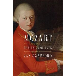 Mozart: The Reign of Love -- Jan Swafford